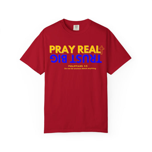 Christian Inspirational T-shirt, Unisex Garment-Dyed Tee, Pray Real Trust Big Faith Shirt