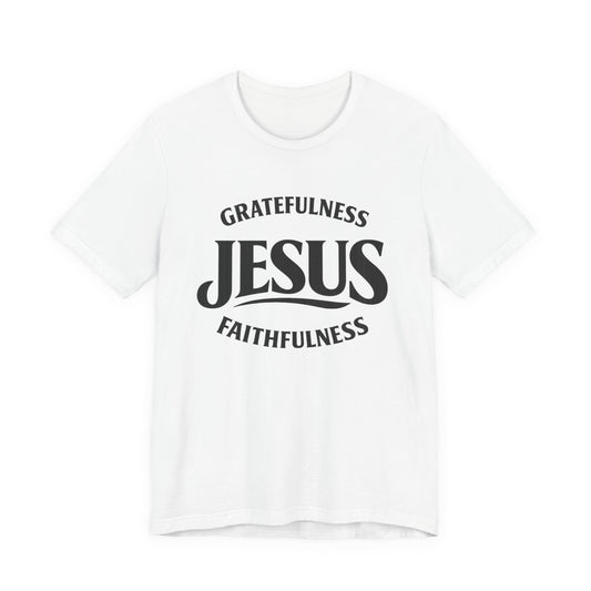 Jesus Gratefulness Faithfulness T-Shirt | Christian Faith Tee