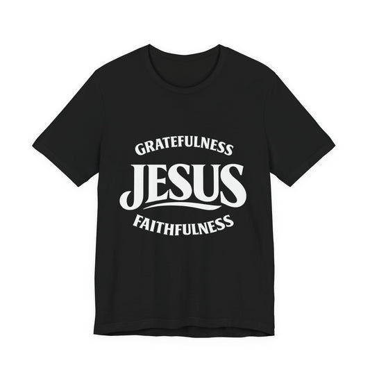 Jesus Gratefulness Faithfulness T-Shirt | Christian Faith Tee