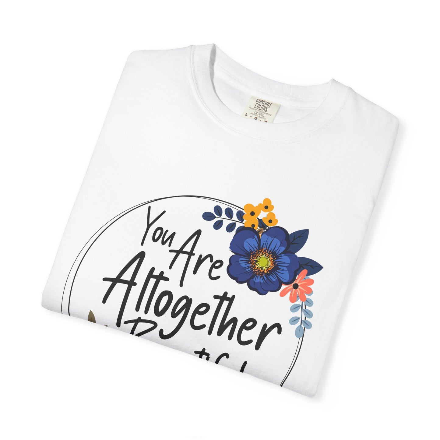 You Are Altogether Beautiful Unisex T-Shirt - Inspirational Floral Tee