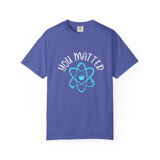 You Matter Unisex Garment-Dyed T-Shirt - Inspiring Teacher Gift