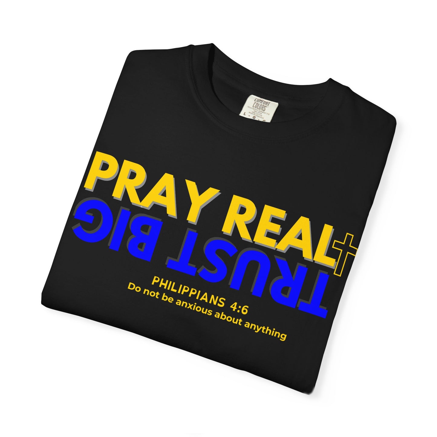 Christian Inspirational T-shirt, Unisex Garment-Dyed Tee, Pray Real Trust Big Faith Shirt