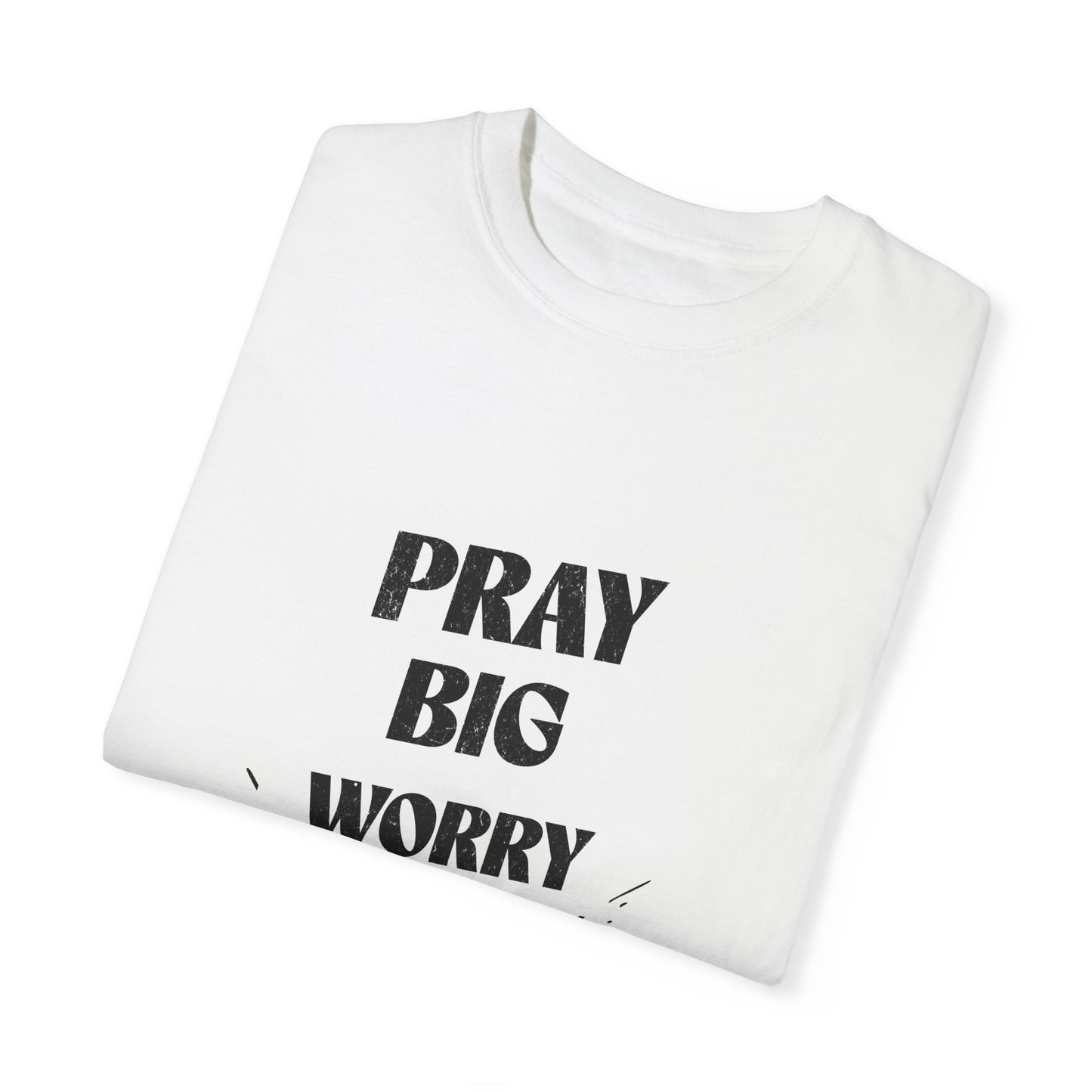 Inspirational Unisex Garment-Dyed T-Shirt - 'Pray Big, Worry Small'