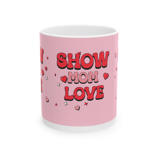 Show Mom Love Ceramic Mug - Perfect Gift for Mother's Day, Birthdays, and Celebrations