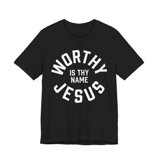 Worthy Is Thy Name Jesus T-Shirt | Christian Faith Typography Tee