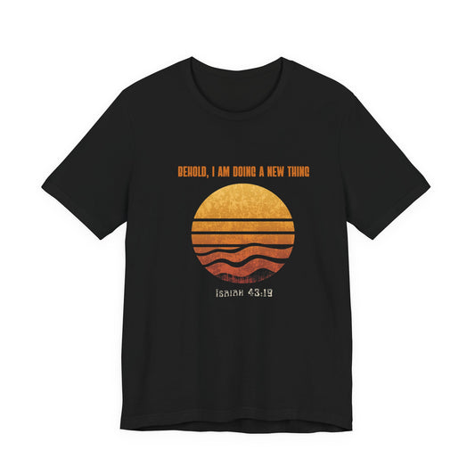 Behold I Am Doing A New Thing Isaiah 43:19 Tee | Sunset Scripture Shirt
