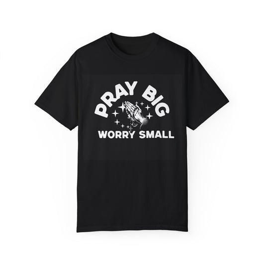 Motivational Unisex Garment-Dyed T-Shirt | "Pray Big, Worry Small"