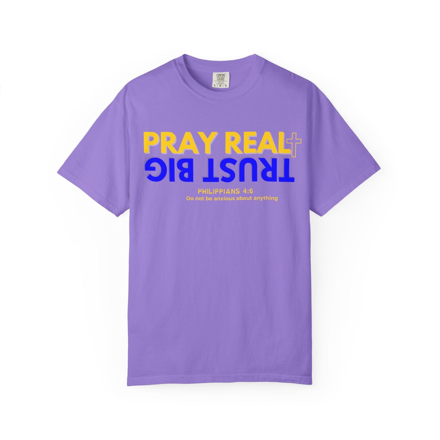 Christian Inspirational T-shirt, Unisex Garment-Dyed Tee, Pray Real Trust Big Faith Shirt