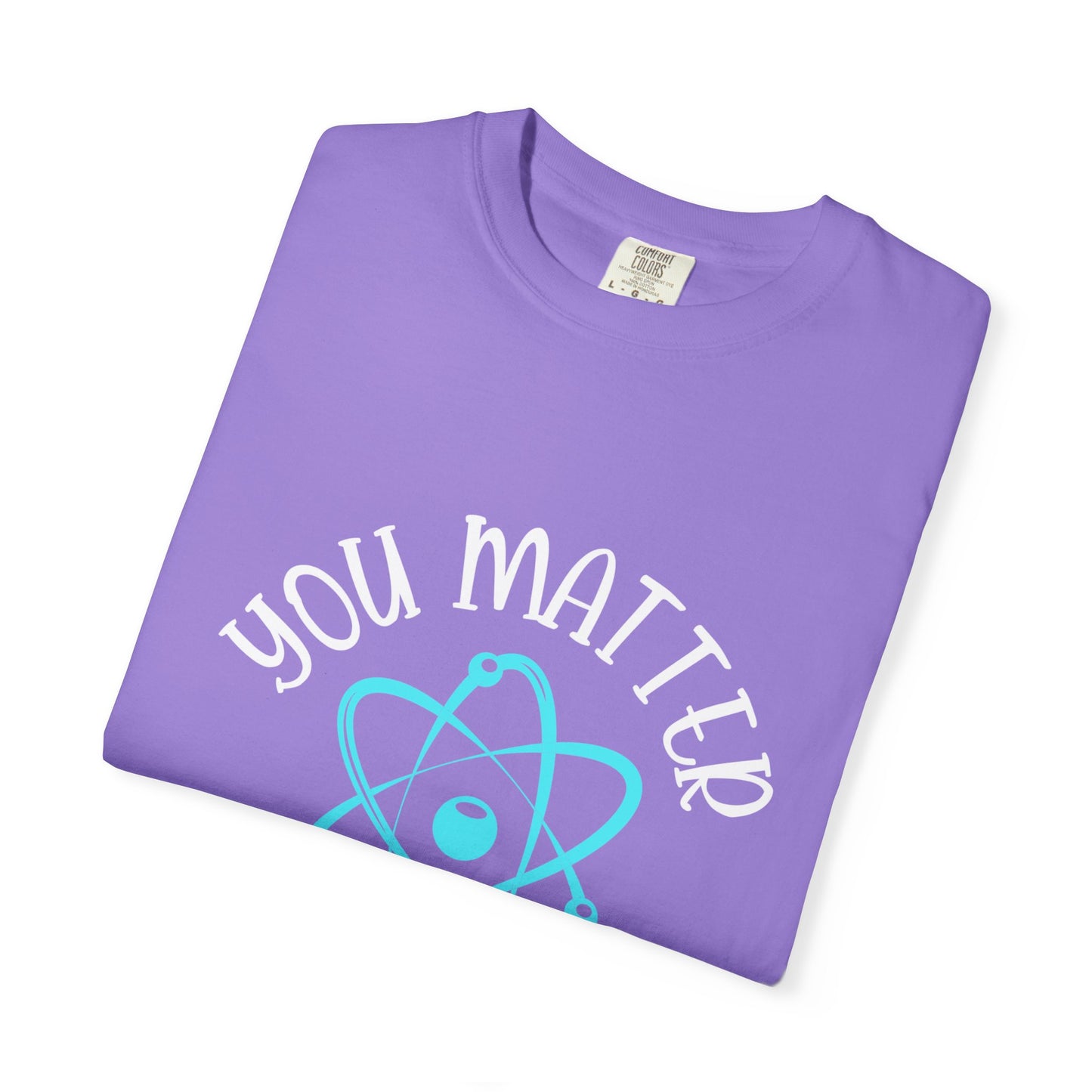 You Matter Unisex Garment-Dyed T-Shirt - Inspiring Teacher Gift
