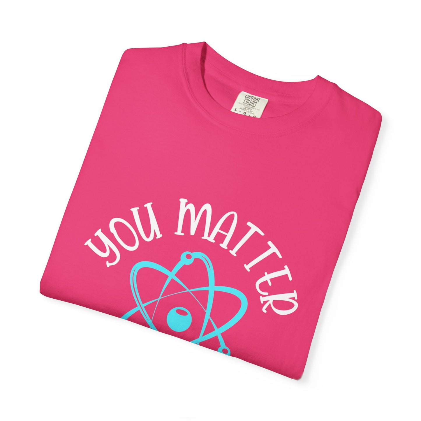 You Matter Unisex Garment-Dyed T-Shirt - Inspiring Teacher Gift