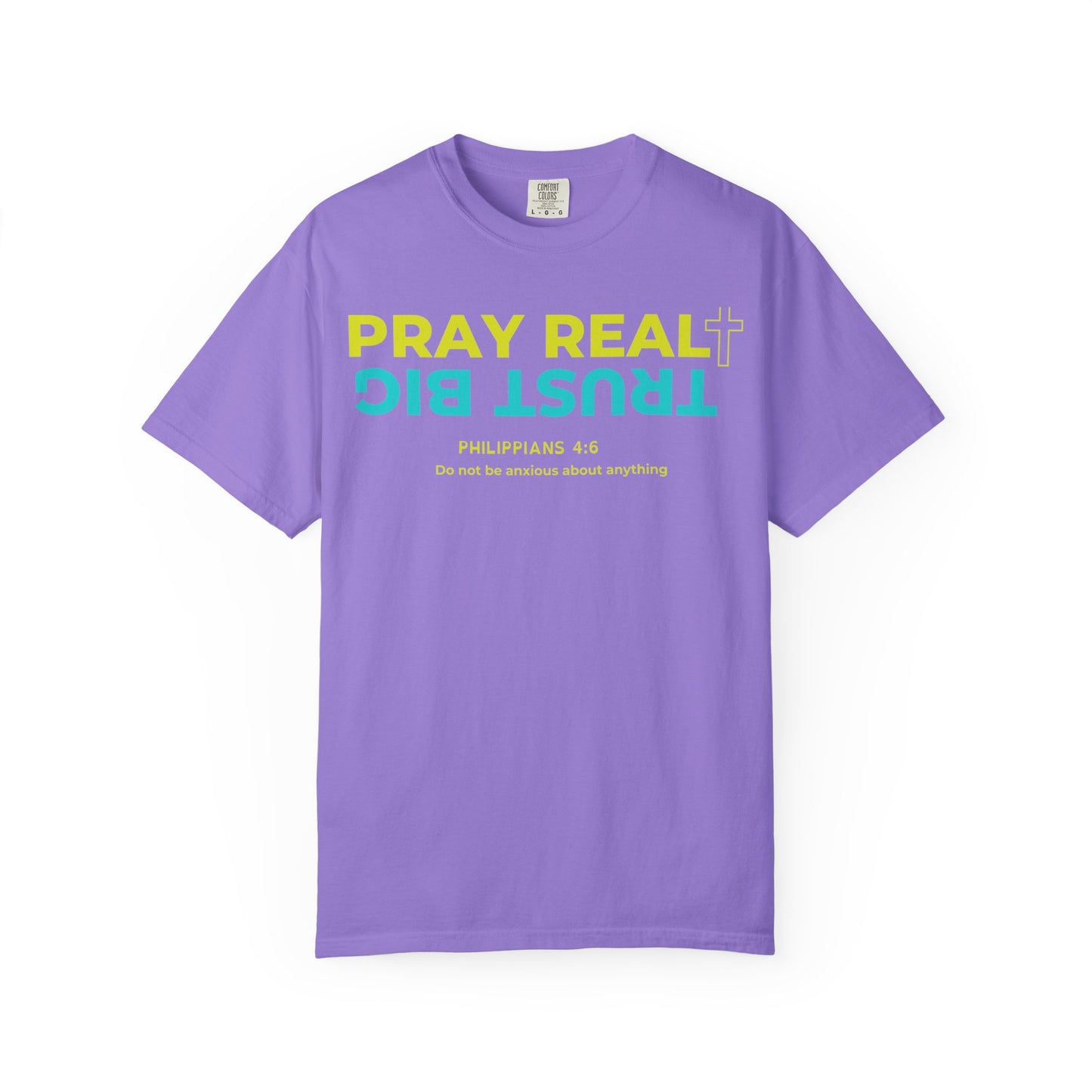 Christian Inspirational T-Shirt - Pray Real, Trust Big - Unisex Garment-Dyed Tee