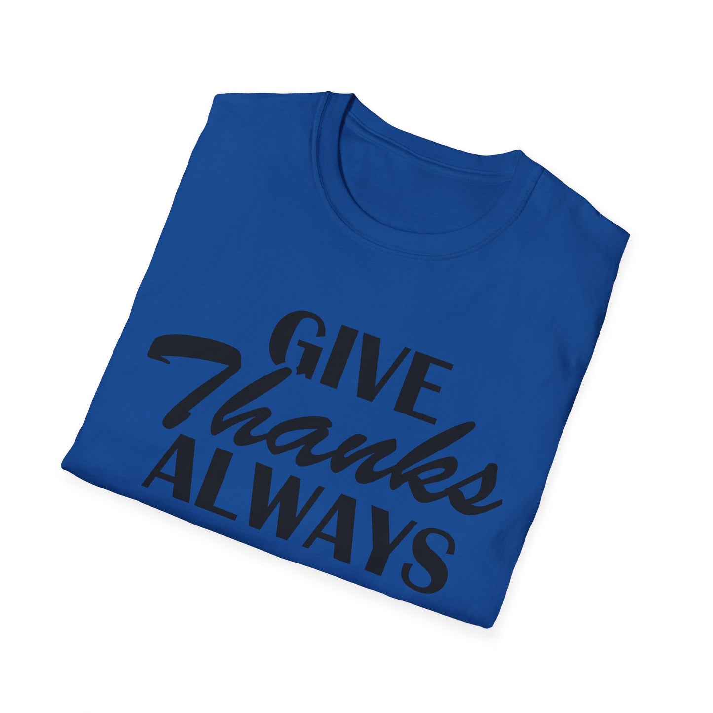 Unisex Soft style T-Shirt - Give Thanks Always Inspirational Tee