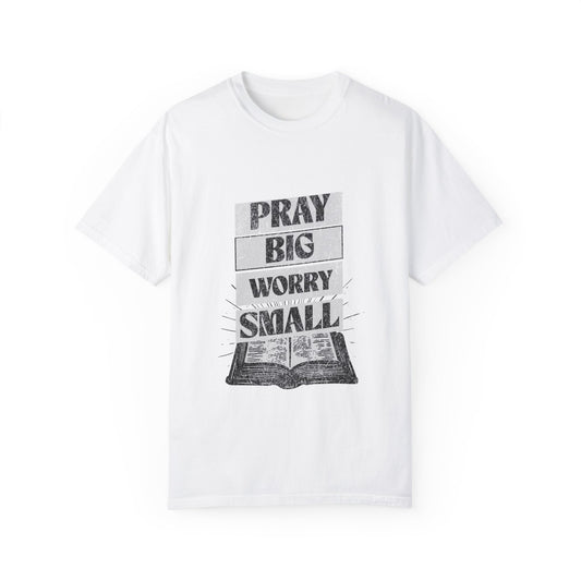 Unisex Garment-Dyed T-Shirt - "Pray Big, Worry Small" Inspirational Tee