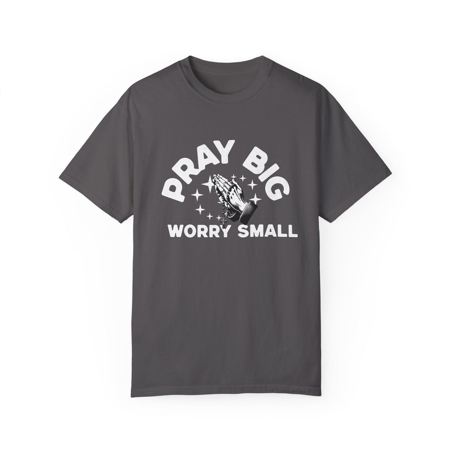 Unisex Garment-Dyed T-Shirt - "Pray Big, Worry Small" Inspirational Tee