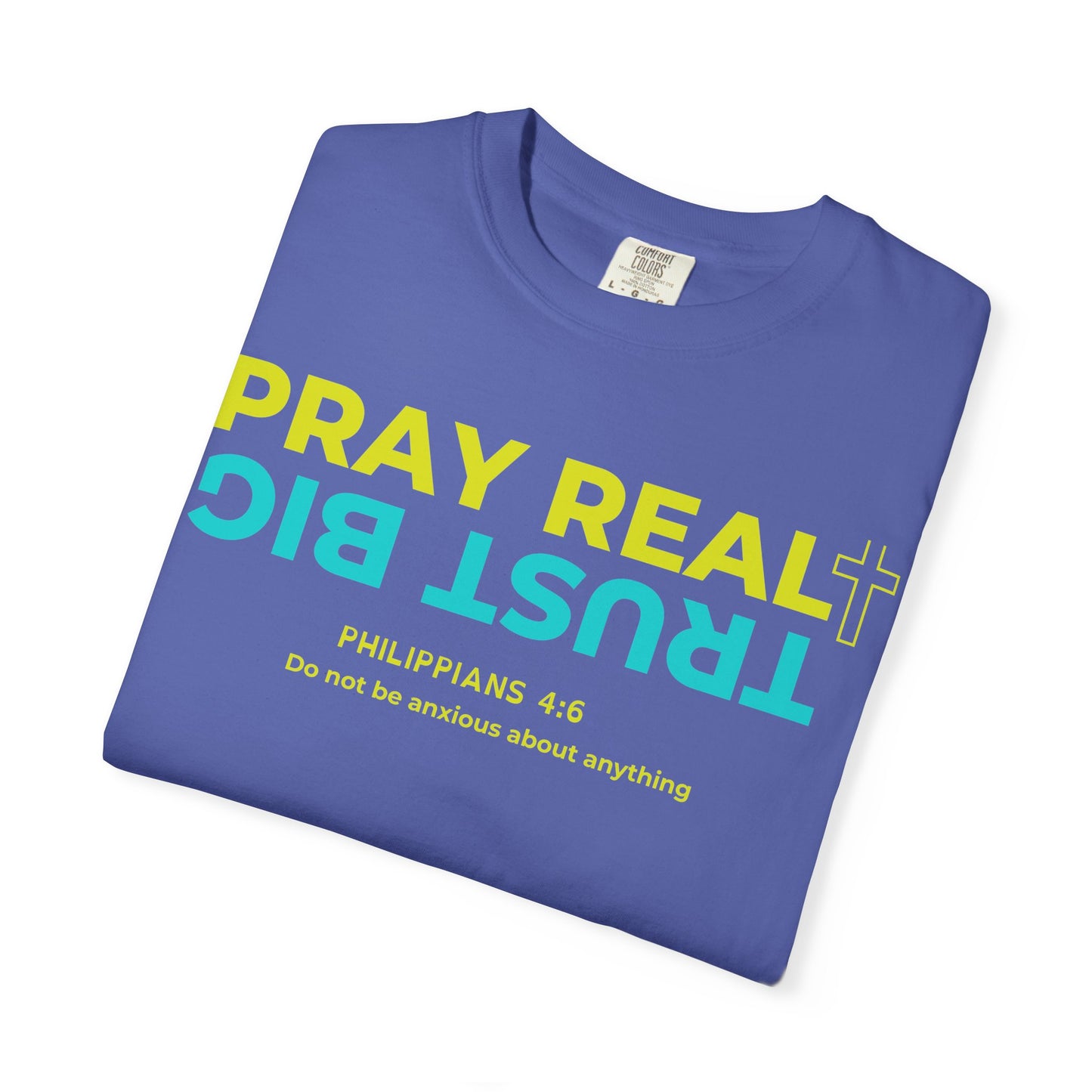Christian Inspirational T-Shirt - Pray Real, Trust Big - Unisex Garment-Dyed Tee