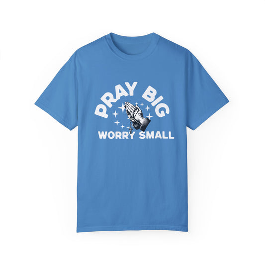 Unisex Garment-Dyed T-Shirt - "Pray Big, Worry Small" Inspirational Tee