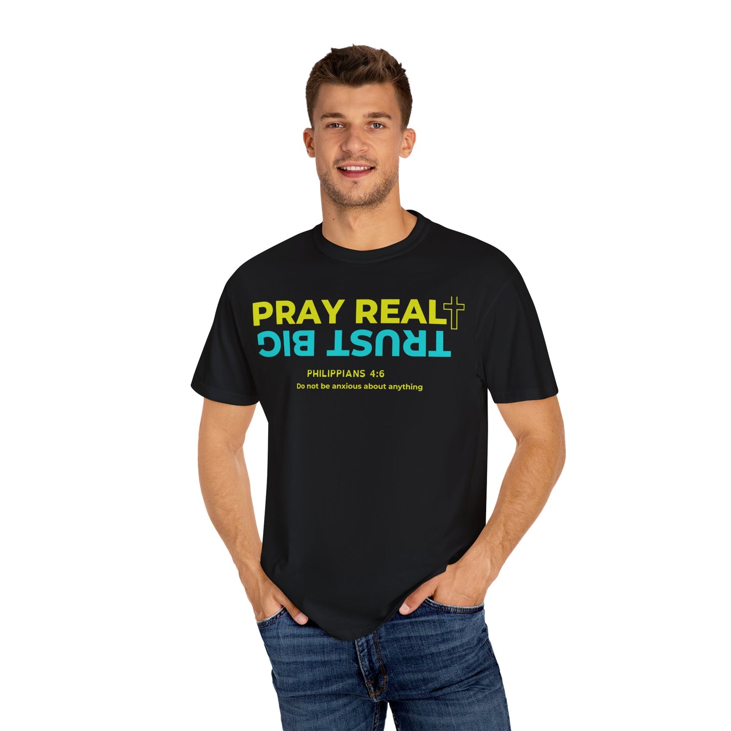 Christian Inspirational T-Shirt - Pray Real, Trust Big - Unisex Garment-Dyed Tee