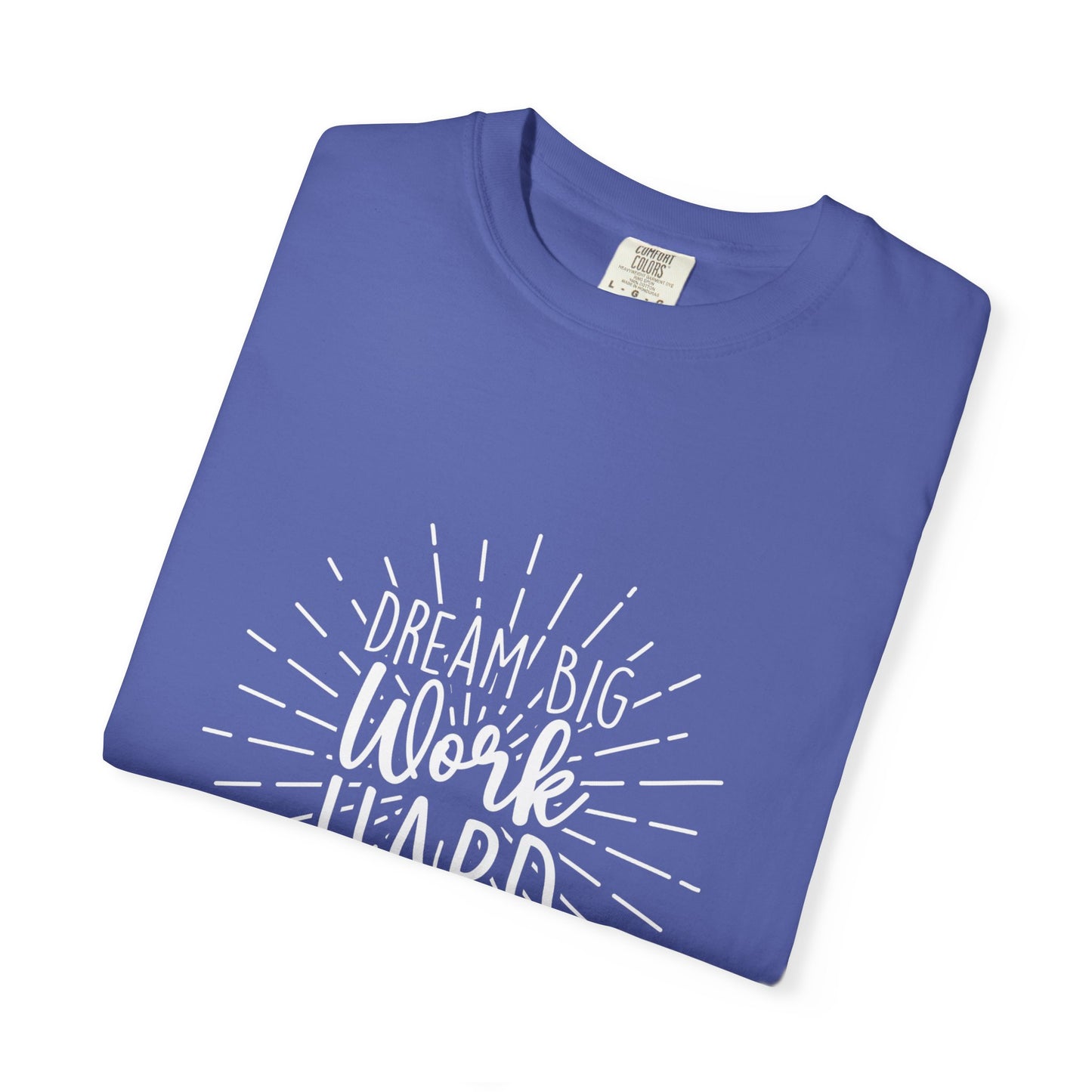 Dream Big Work Hard Unisex Garment-Dyed T-Shirt | Inspirational Tee for Motivation & Everyday Wear