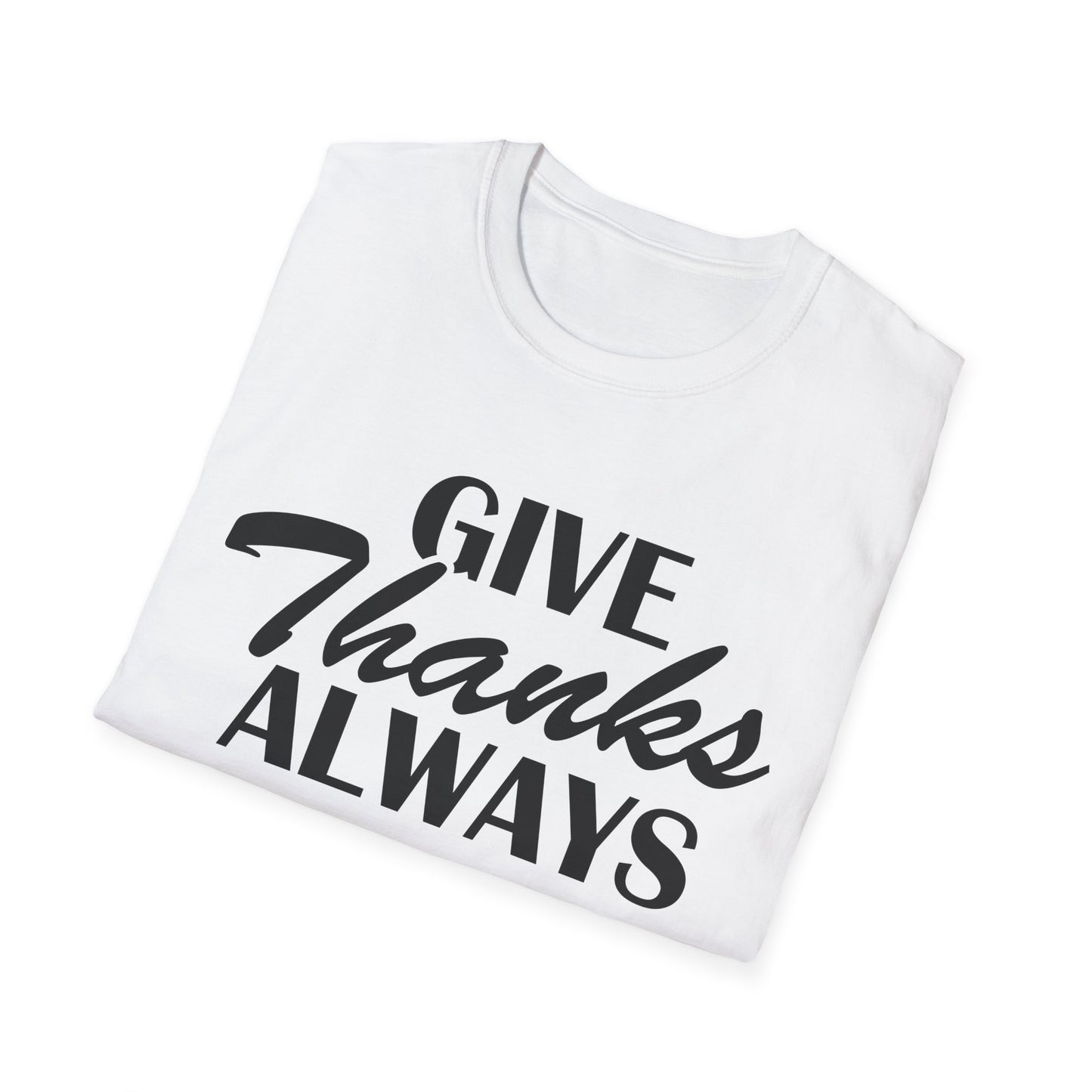 Unisex Soft style T-Shirt - Give Thanks Always Inspirational Tee