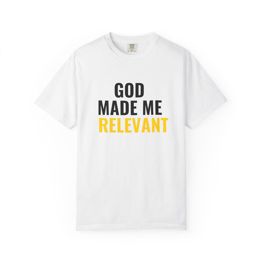 God Made Me Relevant Tee, Unisex Garment-Dyed T-Shirt for Self-Expression, Casual Wear, Unique Gift, Everyday Comfort