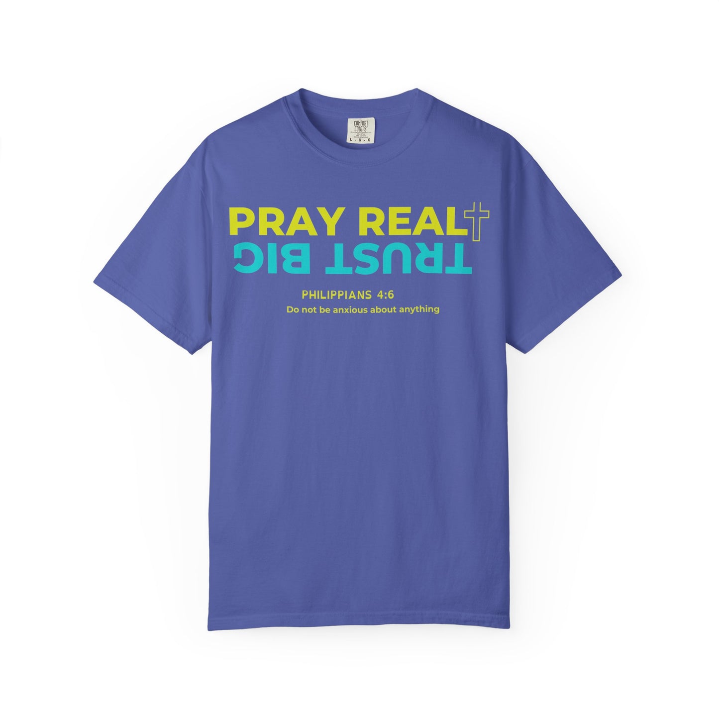 Christian Inspirational T-Shirt - Pray Real, Trust Big - Unisex Garment-Dyed Tee
