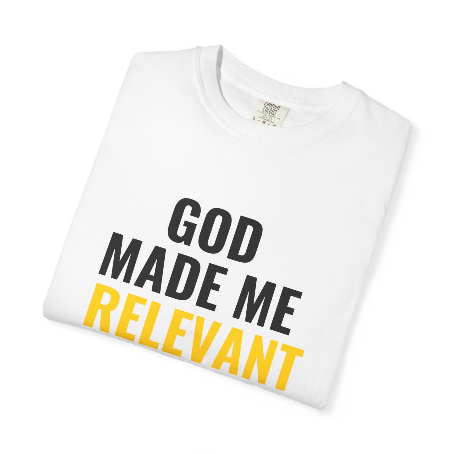 God Made Me Relevant Tee, Unisex Garment-Dyed T-Shirt for Self-Expression, Casual Wear, Unique Gift, Everyday Comfort
