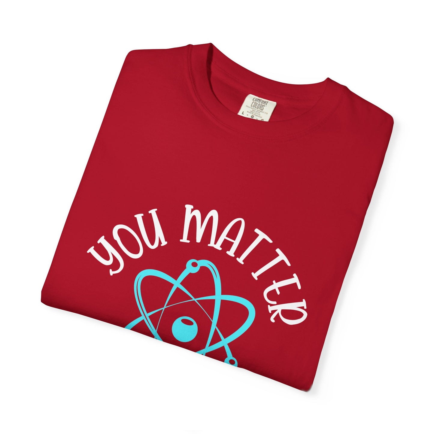 You Matter Unisex Garment-Dyed T-Shirt - Inspiring Teacher Gift