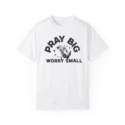 Pray Big Worry Small Unisex T-shirt - Inspirational Tee for Everyday Wear