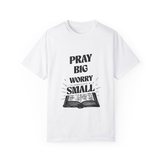 Inspirational Unisex Garment-Dyed T-Shirt - 'Pray Big, Worry Small'